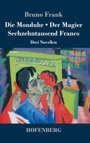 Kniha Die Monduhr / Der Magier / Sechzehntausend Francs Bruno Frank