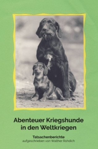 Kniha Abenteuer Kriegshunde in den Weltkriegen Walther Rohdich