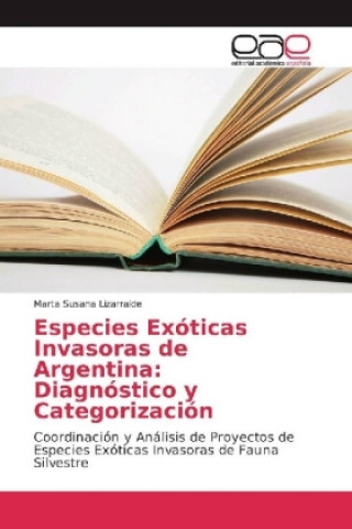 Könyv Especies Exóticas Invasoras de Argentina: Diagnóstico y Categorización Marta Susana Lizarralde