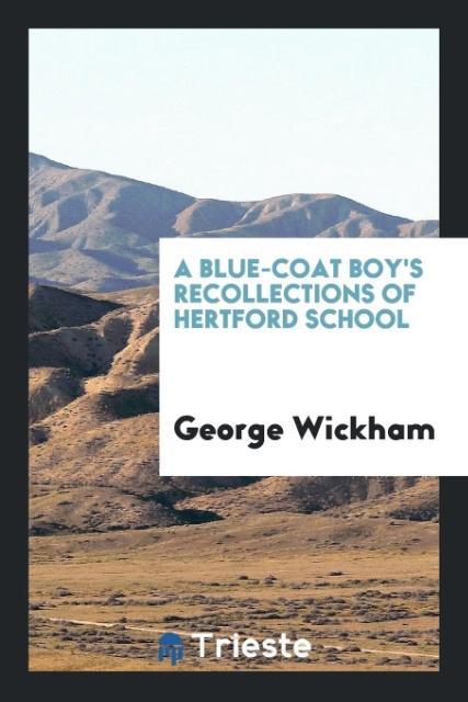 Könyv Blue-Coat Boy's Recollections of Hertford School GEORGE WICKHAM
