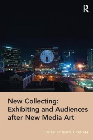 Carte New Collecting: Exhibiting and Audiences after New Media Art 