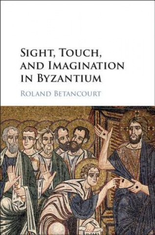 Buch Sight, Touch, and Imagination in Byzantium Betancourt