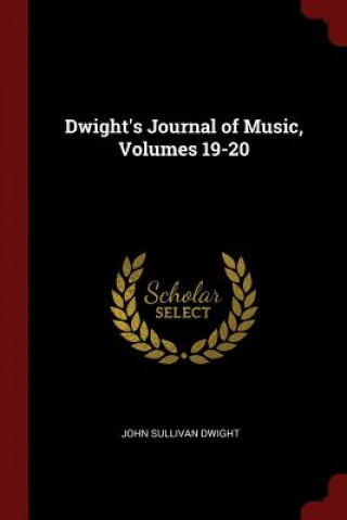 Könyv Dwight's Journal of Music, Volumes 19-20 JOHN SULLIVA DWIGHT