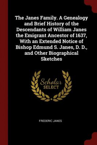 Carte Janes Family. a Genealogy and Brief History of the Descendants of William Janes the Emigrant Ancestor of 1637, with an Extended Notice of Bishop Edmun FREDERIC JANES