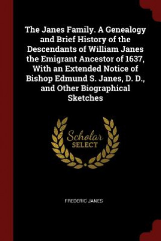 Kniha Janes Family. a Genealogy and Brief History of the Descendants of William Janes the Emigrant Ancestor of 1637, with an Extended Notice of Bishop Edmun FREDERIC JANES