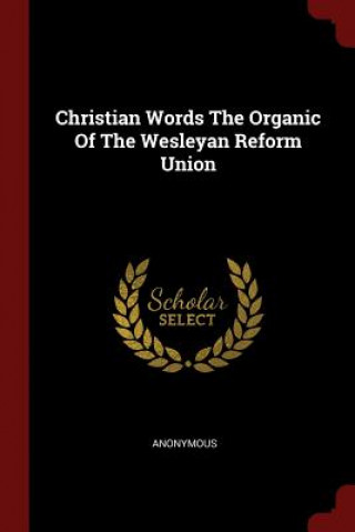 Carte Christian Words the Organic of the Wesleyan Reform Union Anonymous
