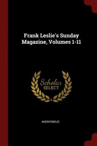 Kniha Frank Leslie's Sunday Magazine, Volumes 1-11 Anonymous