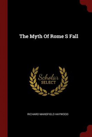 Kniha Myth of Rome S Fall RICHARD MAN HAYWOOD