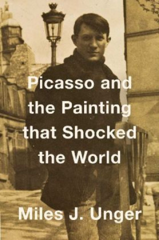 Kniha Picasso and the Painting That Shocked the World Miles J. Unger