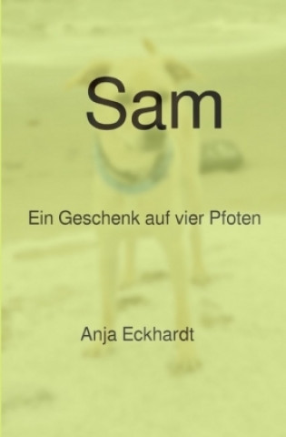 Kniha Sam Ein Geschenk auf vier Pfoten Anja Eckhardt