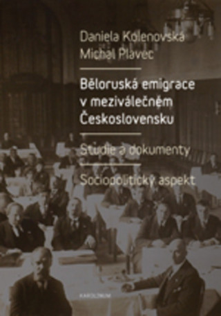 Könyv Běloruská emigrace v meziválečném Československu. Studie a dokumenty. Daniela Kolenovská