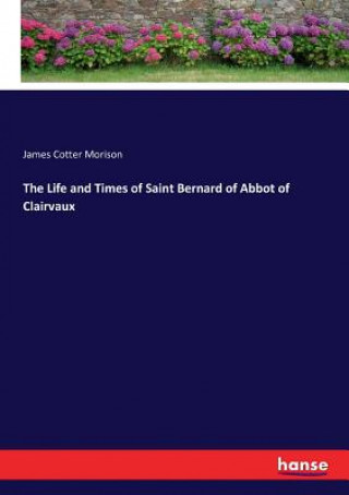 Carte Life and Times of Saint Bernard of Abbot of Clairvaux JAMES COTTE MORISON