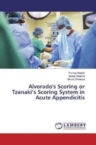 Kniha Alvorado's Scoring or Tzanaki's Scoring System in Acute Appendicitis Pankaj Gharde