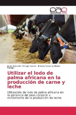 Könyv Utilizar el lodo de palma africana en la producción de carne y leche Janet Azunción Intriago García