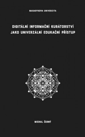 Kniha Digitální informační kurátorství jako univerzální edukační přístup Michal Černý