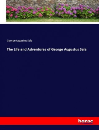 Kniha Life and Adventures of George Augustus Sala George Augustus Sala