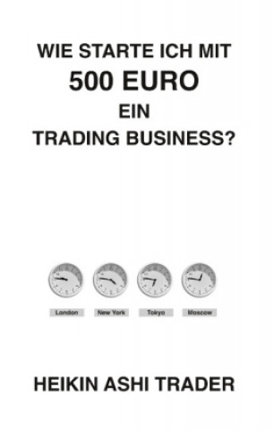 Книга Wie starte ich mit 500 Euro ein Trading-Business? Heikin Ashi Trader