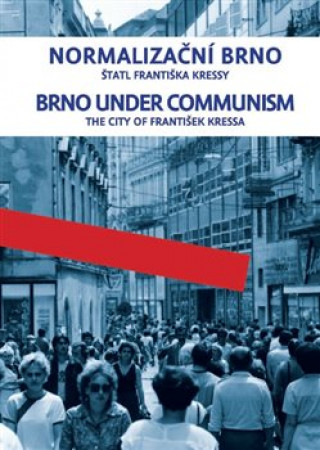 Kniha Normalizační Brno I./ Brno under communism František Kressa