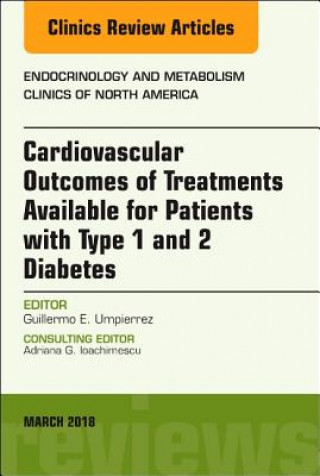 Carte Cardiovascular Outcomes of Treatments available for Patients with Type 1 and 2 Diabetes, An Issue of Endocrinology and Metabolism Clinics of North Ame Guillermo E. Umpierrez