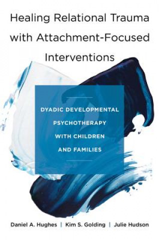 Книга Healing Relational Trauma with Attachment-Focused Interventions Daniel A. (Dyadic Developmental Psychotherapy Institute) Hughes