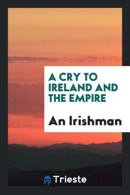 Kniha Cry to Ireland and the Empire AN IRISHMAN