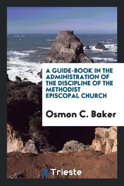 Könyv Guide-Book in the Administration of the Discipline of the Methodist Episcopal Church OSMON C. BAKER