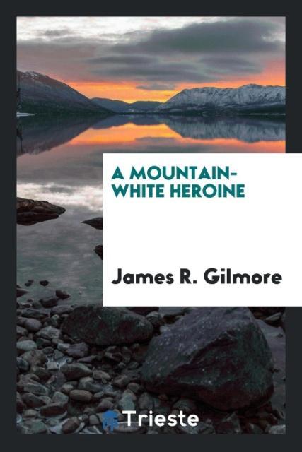 Kniha Mountain-White Heroine JAMES R. GILMORE