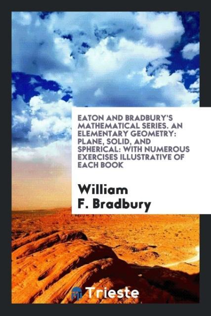 Book Eaton and Bradbury's Mathematical Series. an Elementary Geometry WILLIAM F. BRADBURY