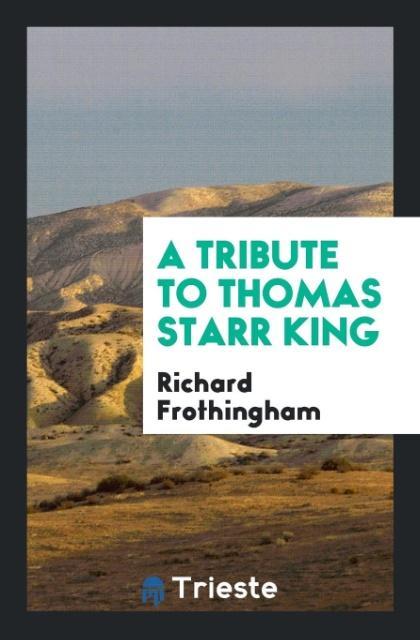 Kniha Tribute to Thomas Starr King RICHARD FROTHINGHAM