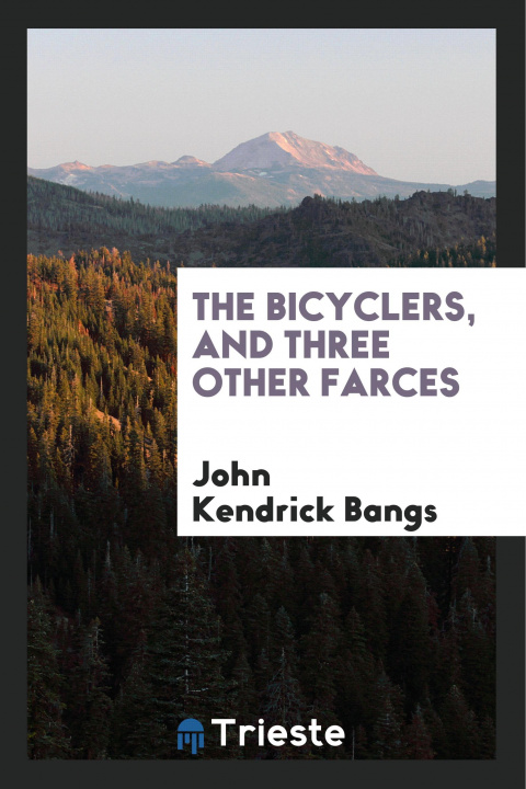 Kniha Bicyclers, and Three Other Farces JOHN KENDRICK BANGS