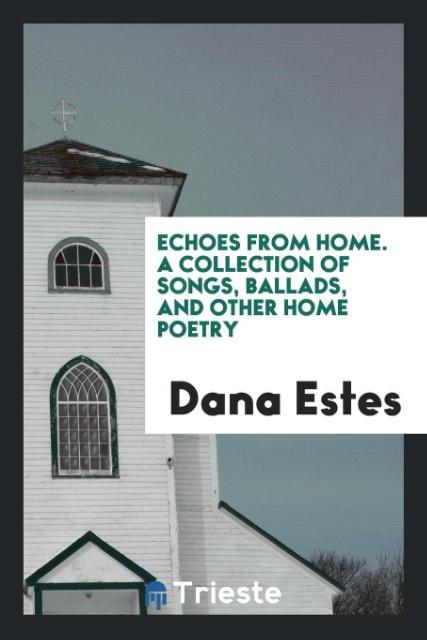 Kniha Echoes from Home. a Collection of Songs, Ballads, and Other Home Poetry DANA ESTES