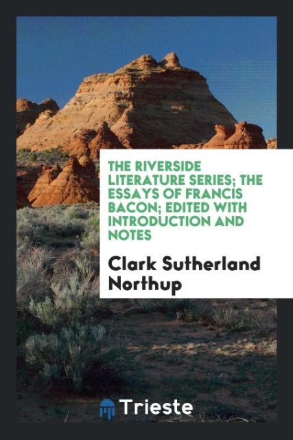 Carte Riverside Literature Series; The Essays of Francis Bacon; Edited with Introduction and Notes CLARK SUTHER NORTHUP