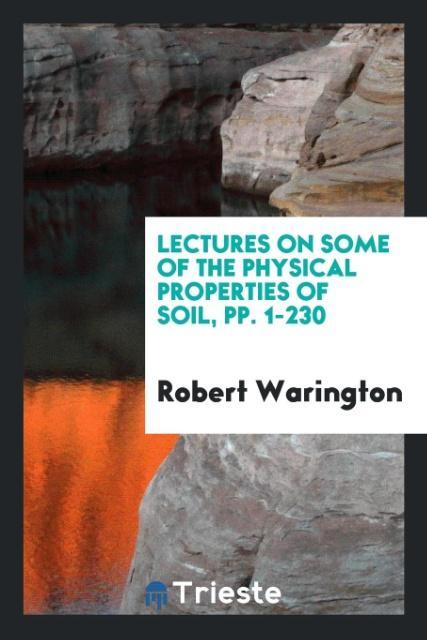 Könyv Lectures on Some of the Physical Properties of Soil, Pp. 1-230 ROBERT WARINGTON