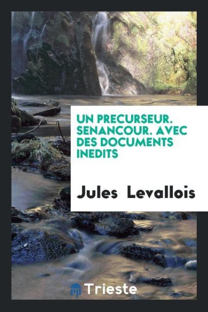 Kniha Un Precurseur. Senancour. Avec Des Documents Inedits JULES LEVALLOIS
