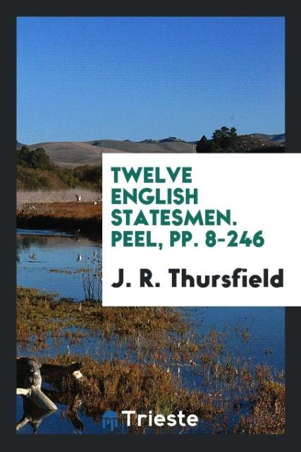 Kniha Twelve English Statesmen. Peel, Pp. 8-246 J. R. THURSFIELD