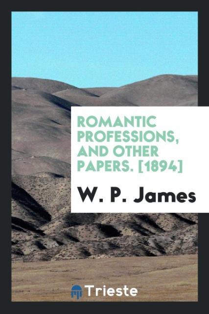 Carte Romantic Professions, and Other Papers. [1894] W. P. JAMES