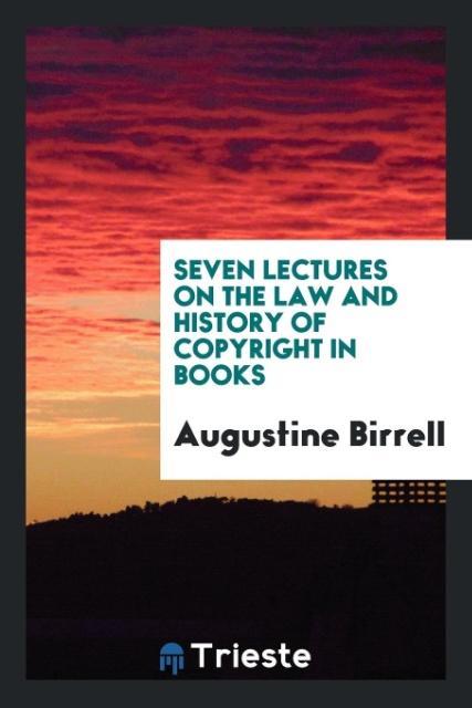 Carte Seven Lectures on the Law and History of Copyright in Books AUGUSTINE BIRRELL