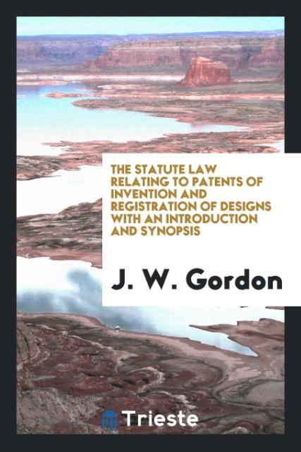 Knjiga Statute Law Relating to Patents of Invention and Registration of Designs with an Introduction and Synopsis J. W. GORDON