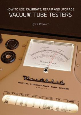 Kniha How to Use, Calibrate, Repair and Upgrade Vacuum Tube Testers IGOR S. POPOVICH