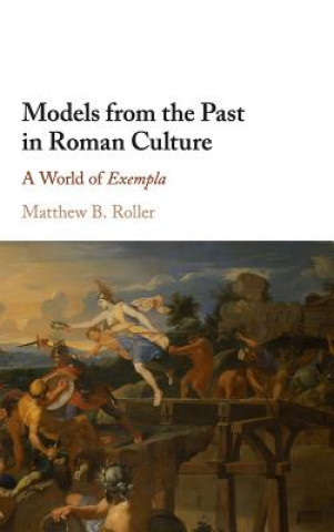 Kniha Models from the Past in Roman Culture Matthew B. (The Johns Hopkins University) Roller