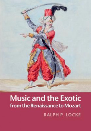 Kniha Music and the Exotic from the Renaissance to Mozart Ralph P. Locke