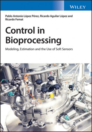 Kniha Control in Bioprocessing - Modeling, Estimation and the Use of Soft Sensors Pablo A. Lopez Perez