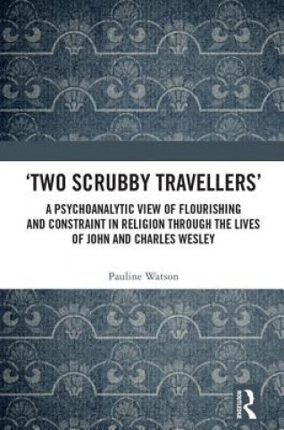 Книга 'Two Scrubby Travellers': A psychoanalytic view of flourishing and constraint in religion through the lives of John and Charles Wesley Pauline Watson