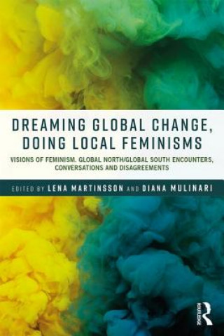 Könyv Dreaming Global Change, Doing Local Feminisms Lena Martinsson