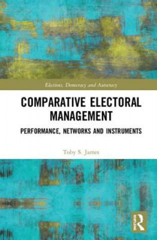 Kniha Comparative Electoral Management Toby James
