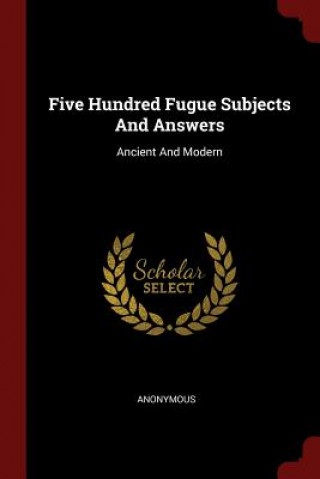 Könyv Five Hundred Fugue Subjects and Answers Anonymous