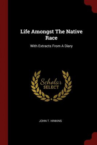 Könyv Life Amongst the Native Race JOHN T. HINKINS