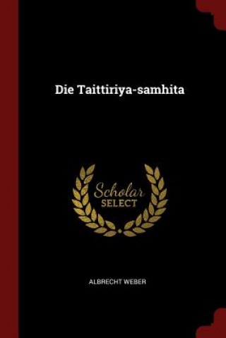 Carte Die Taittiriya-Samhita ALBRECHT WEBER