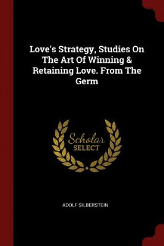 Carte Love's Strategy, Studies on the Art of Winning & Retaining Love. from the Germ ADOLF SILBERSTEIN