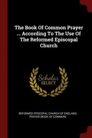 Carte Book of Common Prayer ... According to the Use of the Reformed Episcopal Church REFORMED EPISCOPAL C